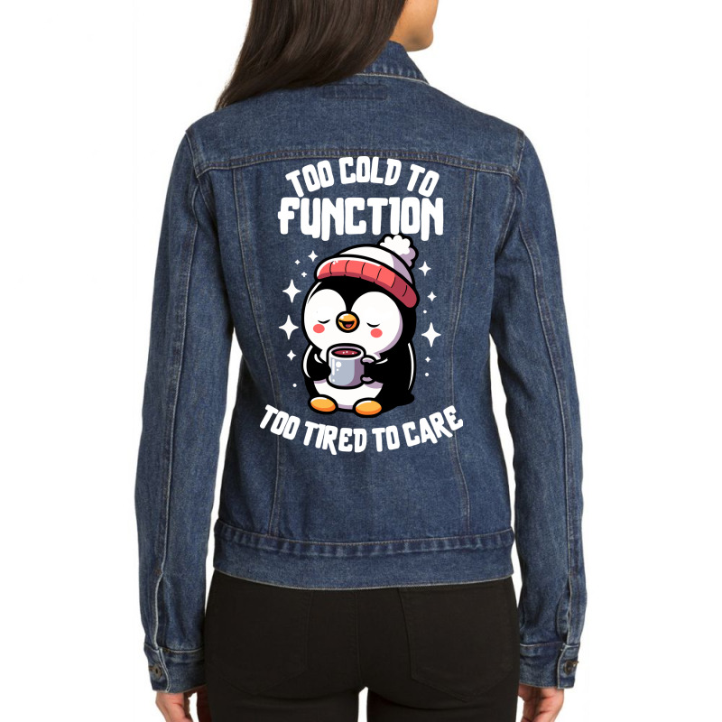 Too Cold To Function Too Tired To Care Ladies Denim Jacket by edsonart | Artistshot