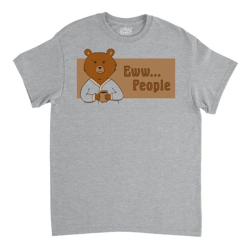 Ewww... People Classic T-shirt | Artistshot