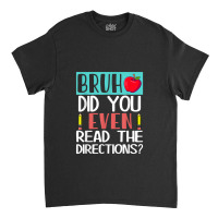 Bruh. Did You Even Read The Directions, Teacher Saying Quote Classic T-shirt | Artistshot