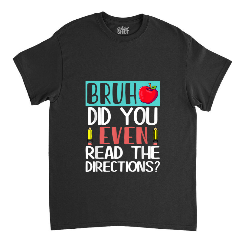 Bruh. Did You Even Read The Directions, Teacher Saying Quote Classic T-shirt | Artistshot