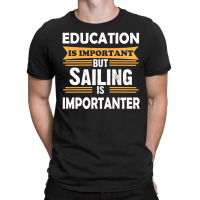 Sailing Is Importanter Than Education T-shirt | Artistshot