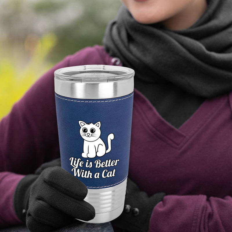 Life Is Better With A Cat Leatherette Tumbler | Artistshot