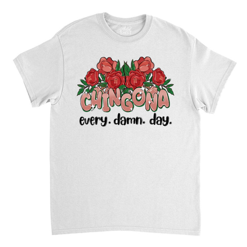 Chingona Every Damn Day Classic T-shirt | Artistshot