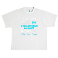 Implementation Manager T Shirt   Told You To Do The 1st Time Gift Item Urban Heavy T-shirt | Artistshot