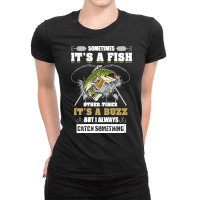 Fishing Lover T  Shirt Sometimes It's A Fish Other Times It's A Buzz B Ladies Fitted T-shirt | Artistshot