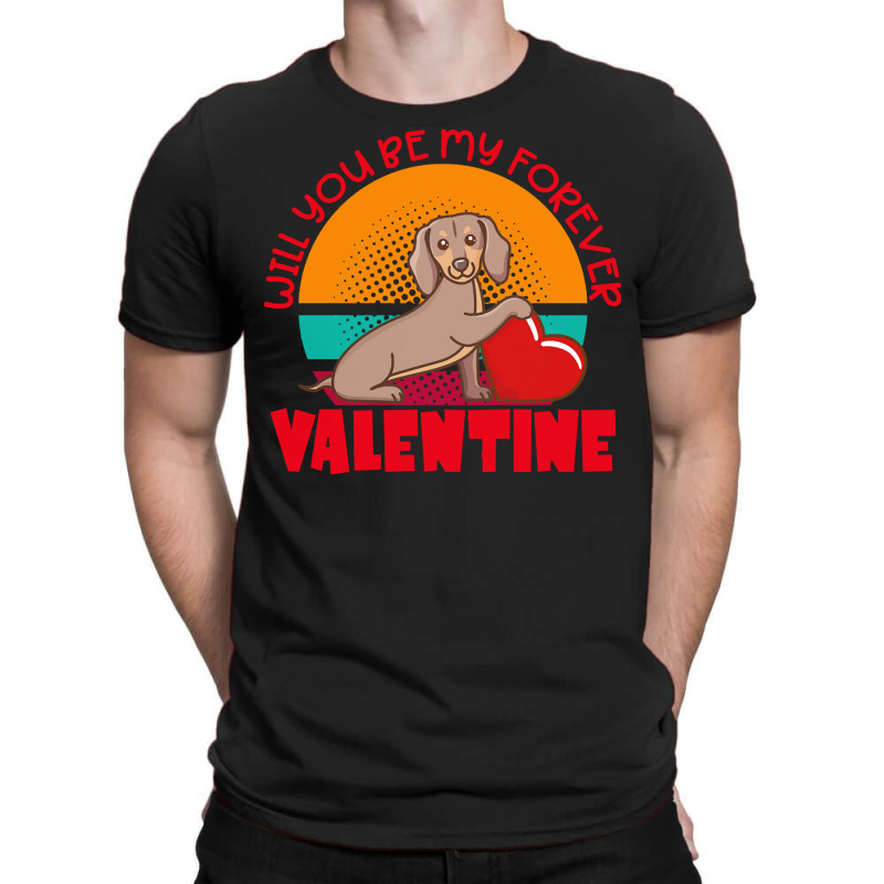 Dachshund Dog T  Shirt Dachshund Valentine Will You Be My Forever Cute T-shirt | Artistshot