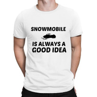 Snowmobile Is Always A Good Idea T-shirt | Artistshot