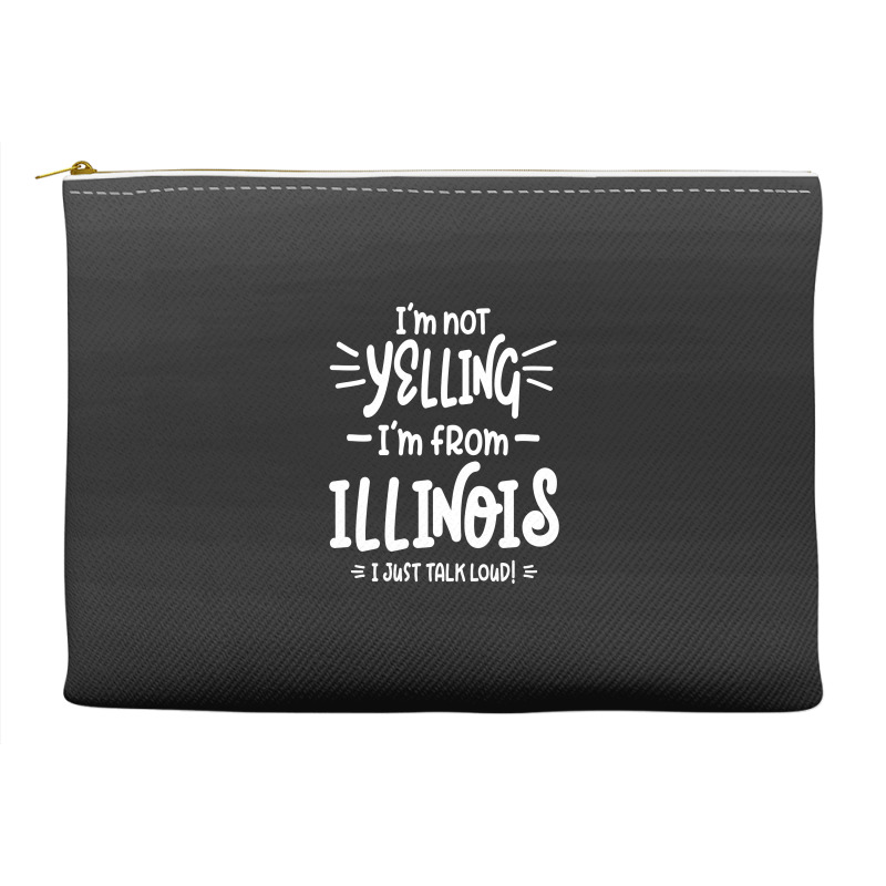 I'm Not Yelling! I'm From Illinois I Just Talk Loud! Accessory Pouches | Artistshot