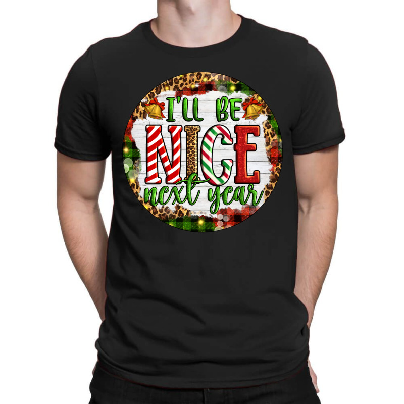 Christmas Ill Be Nice Next Year T-shirt | Artistshot