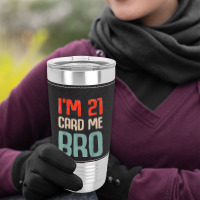 I'm 21 Card Me Bro Birthday Funny 21st Birthday 21 Years Old T Shirt Leatherette Tumbler | Artistshot