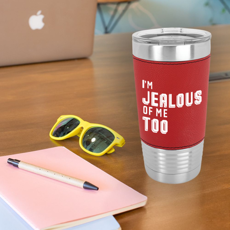 I'm Jealous Of Me Too Leatherette Tumbler | Artistshot