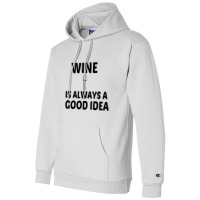 Wine Is Always A Good Idea Champion Hoodie | Artistshot