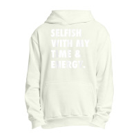 Selfish With My Time & Energy T Shirt Urban Pullover Hoodie | Artistshot