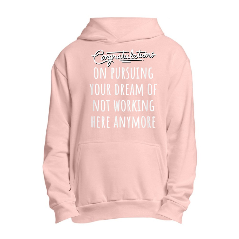 Congrats On Pursuing Your Dream Of Not Working Here Funny T Shirt Urban Pullover Hoodie | Artistshot