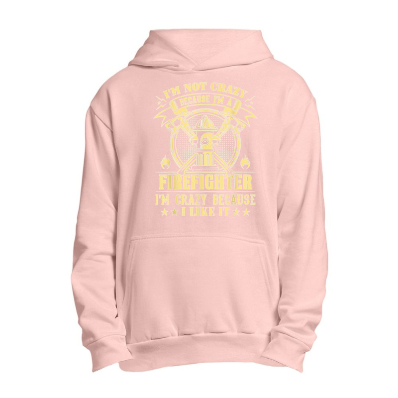 I'm Not Crazy Because I'm A Firefighter I'm Crazy I Like It T Shirt Urban Pullover Hoodie | Artistshot