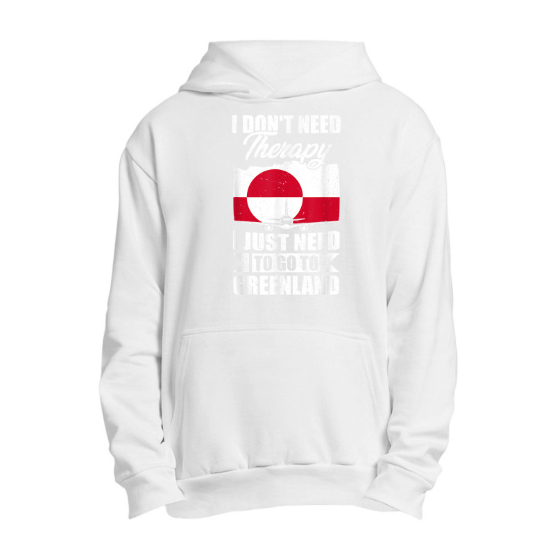 I Don't Need Therapy I Just Need To Go To Greenland T Shirt Urban Pullover Hoodie | Artistshot