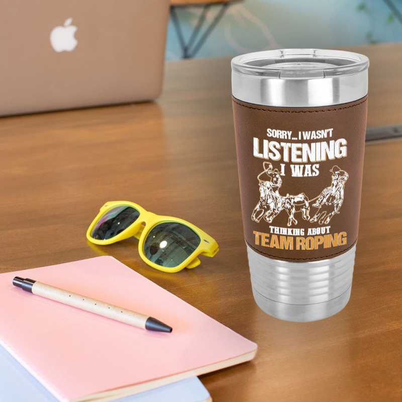 Sorry I Wasn't Listening I Was Thinking About Team Roping Premium T Sh Leatherette Tumbler | Artistshot