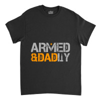 Mens Armed And Dadly Funny Deadly Fathers Day Classic T-shirt | Artistshot