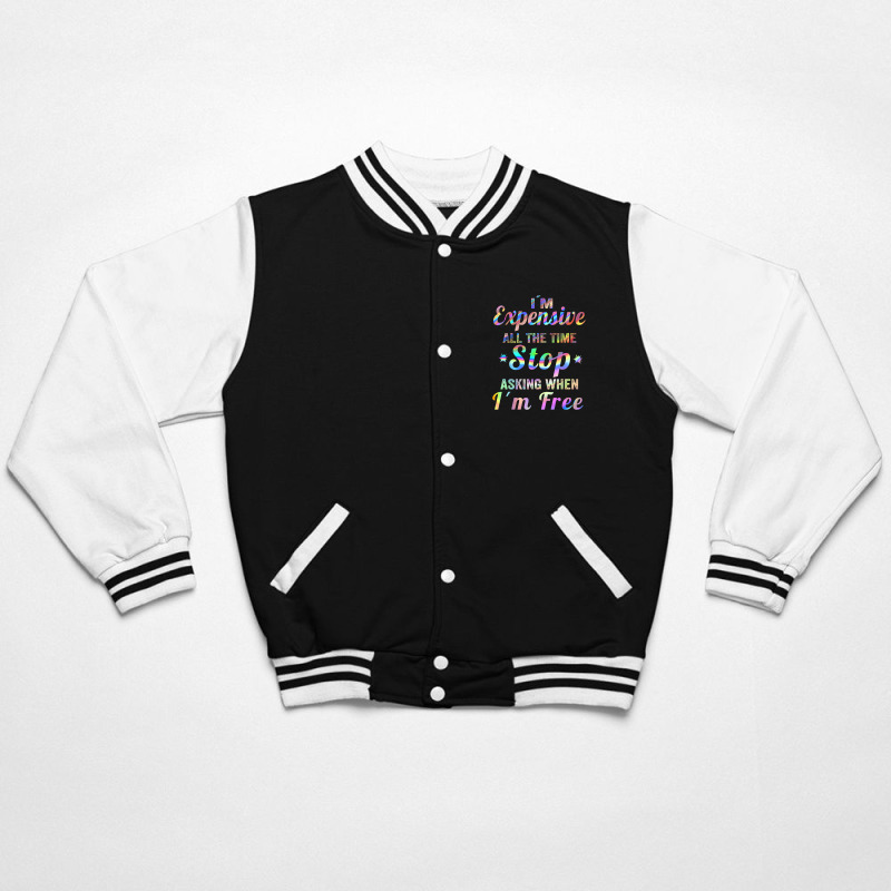 I'm Expensive All The Time Stop Asking When Im Free Apparel T Shirt Bomber Jacket | Artistshot