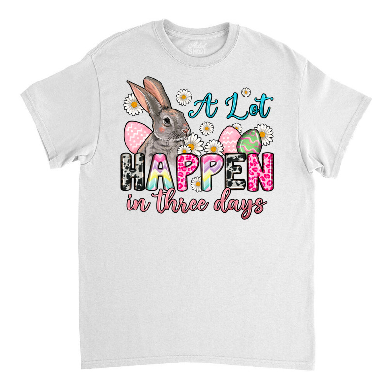 A Lot Can Happen In Three Days Classic T-shirt | Artistshot