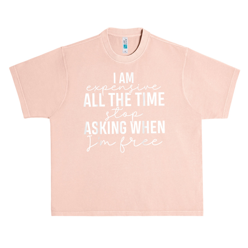 I Am Expensive All The Time Stop Asking When I'm Free T Shirt Urban Heavy T-shirt | Artistshot