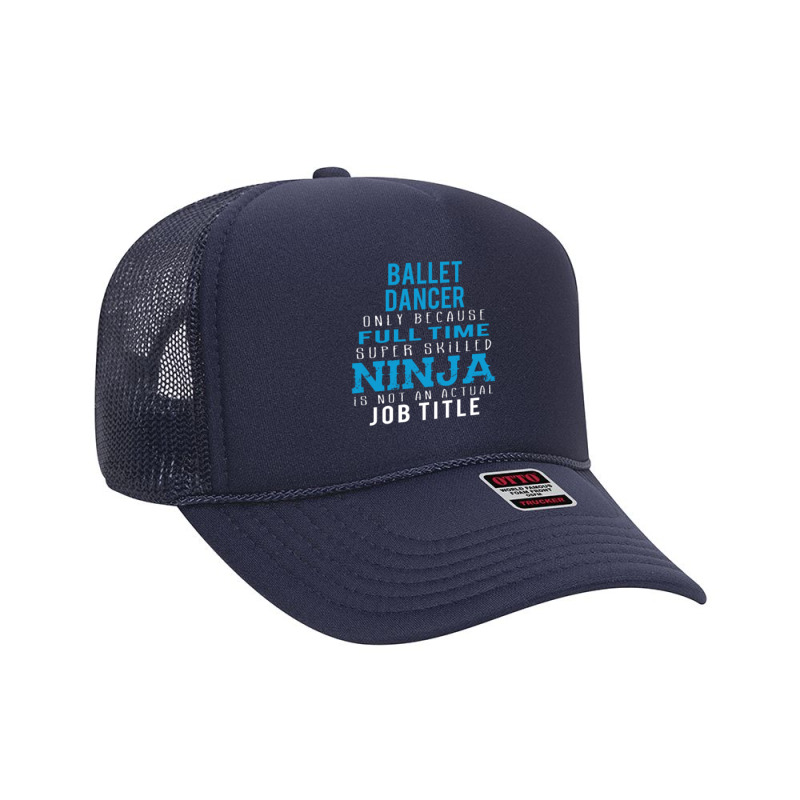 Ballet Dancer Because Ninja Is Not A Job Title Foam Trucker Hat | Artistshot