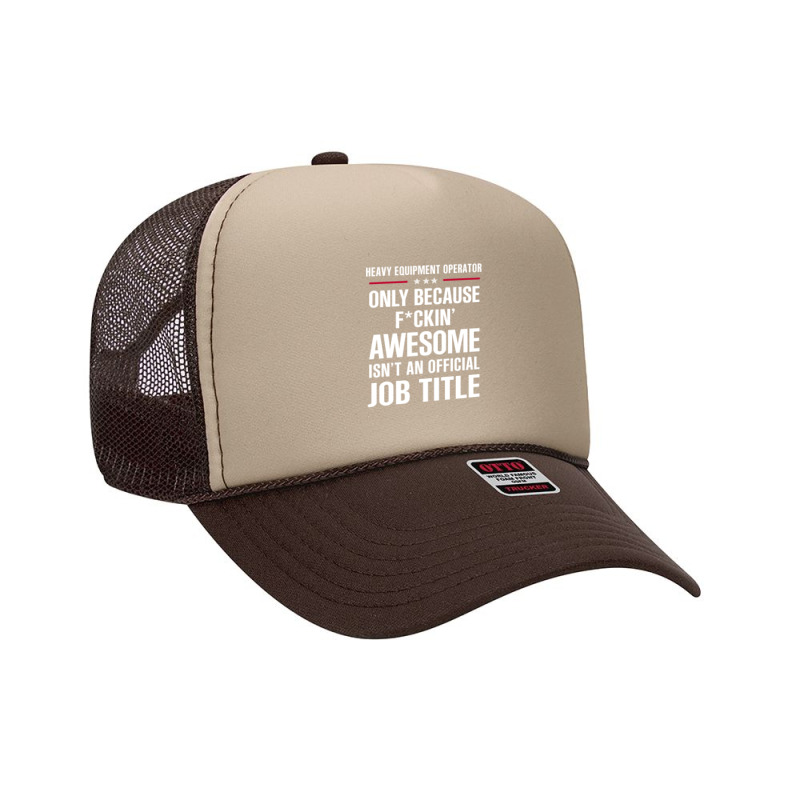 Gift For F Ckin' Awesome Heavy Equipment Operator Foam Trucker Hat | Artistshot