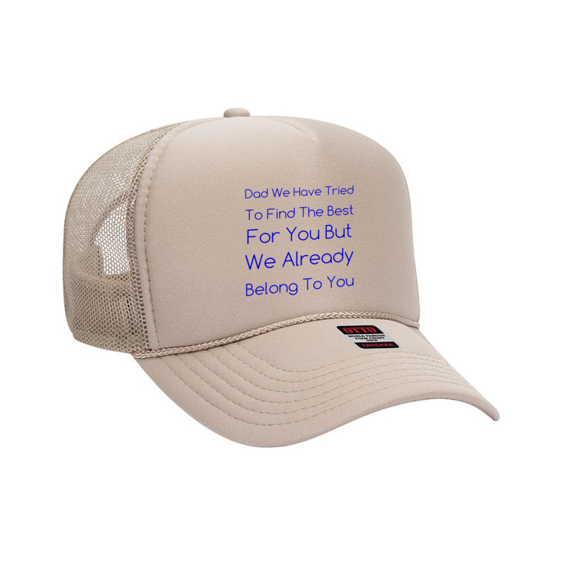 Dad We Have Tried To Find The Best For You But We Already Belong To Yo Foam Trucker Hat | Artistshot