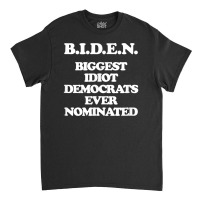 Biden Biggest Idiot Democrats Ever Nominated Classic T-shirt | Artistshot