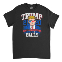 Finally Someone With Balls 2020 Election Classic T-shirt | Artistshot