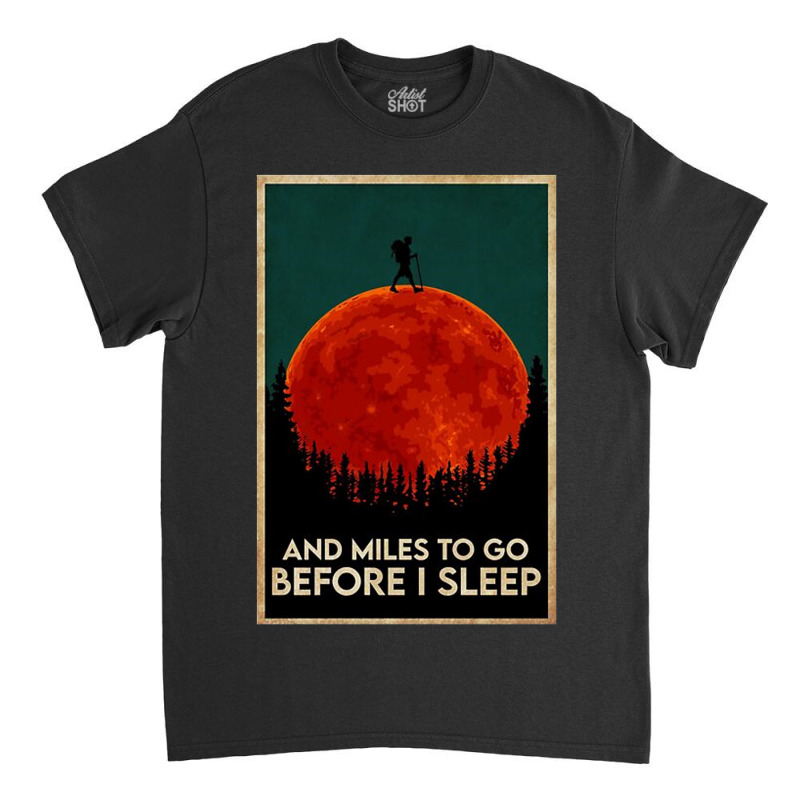 Hiking And Miles To Go Before I Sleep Classic T-shirt by Palisade | Artistshot