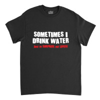 Sometimes I Drink Water, Just To Surprise My Liver Classic T-shirt | Artistshot