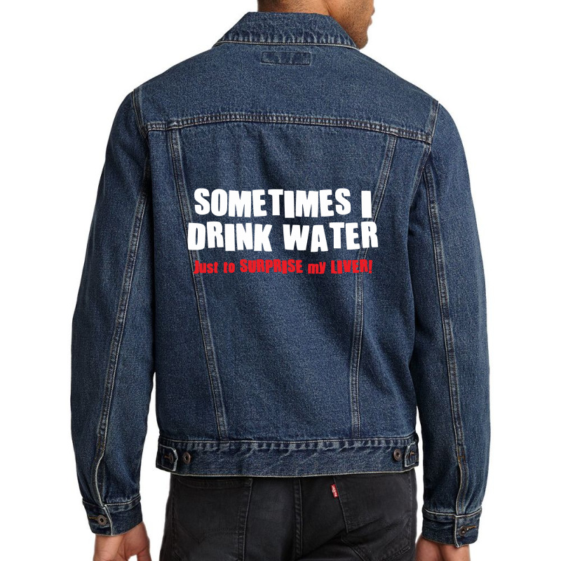 Sometimes I Drink Water, Just To Surprise My Liver Men Denim Jacket by h4ikal | Artistshot