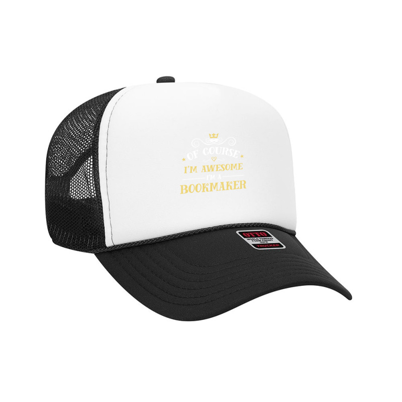 Of Course I'm Awesome I'm A Bookmaker Foam Trucker Hat by thanchashop | Artistshot