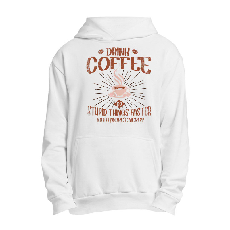 Drink Coffee Do Stupid Things Faster With More Energy T Shirt Urban Pullover Hoodie | Artistshot