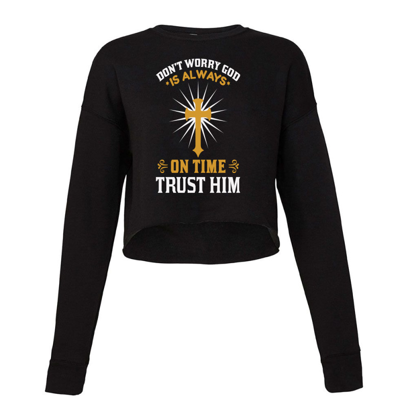 Dont Worry God Is Always On Time Trust Him Cropped Sweater by chris299 | Artistshot