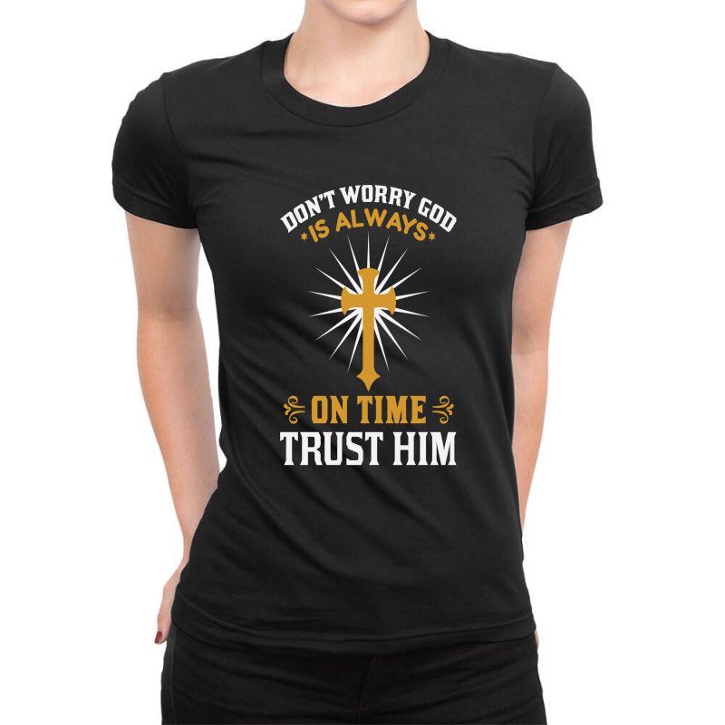 Dont Worry God Is Always On Time Trust Him Ladies Fitted T-Shirt by chris299 | Artistshot