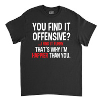 You Find It Offensive Classic T-shirt | Artistshot