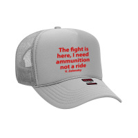 The Fight Is Here I Need Ammunition Not A Ride Foam Trucker Hat | Artistshot