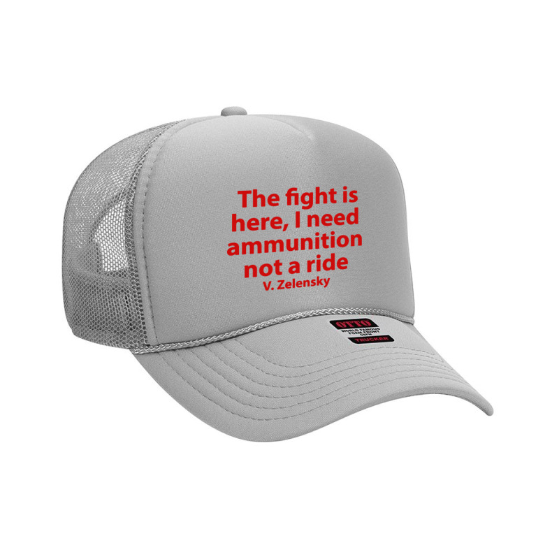 The Fight Is Here I Need Ammunition Not A Ride Foam Trucker Hat by Boomerang | Artistshot