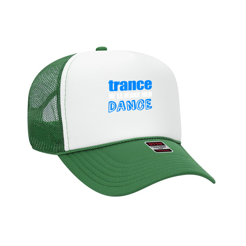 Trance T Shirt Will Make Her Dance Edm Rave Concert Foam Trucker Hat | Artistshot