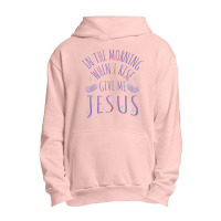 In The Morning When I Rise Give Me Jesus Funny Gift Urban Pullover Hoodie | Artistshot