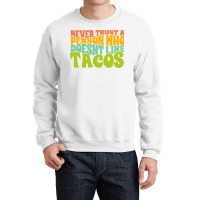 Never Trust A Person Who Doesn't Like Tacos Crewneck Sweatshirt | Artistshot