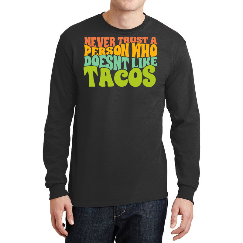 Never Trust A Person Who Doesn't Like Tacos Long Sleeve Shirts | Artistshot