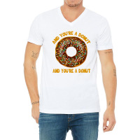 And You're A Donut Ad You're A Donut V-neck Tee | Artistshot