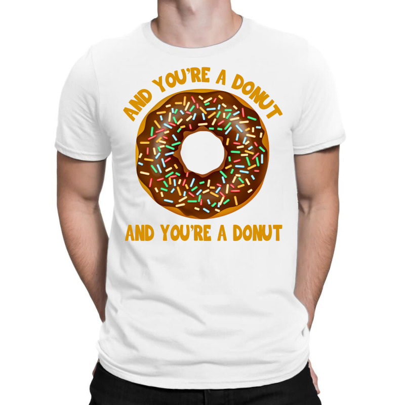 And You're A Donut Ad You're A Donut T-shirt | Artistshot