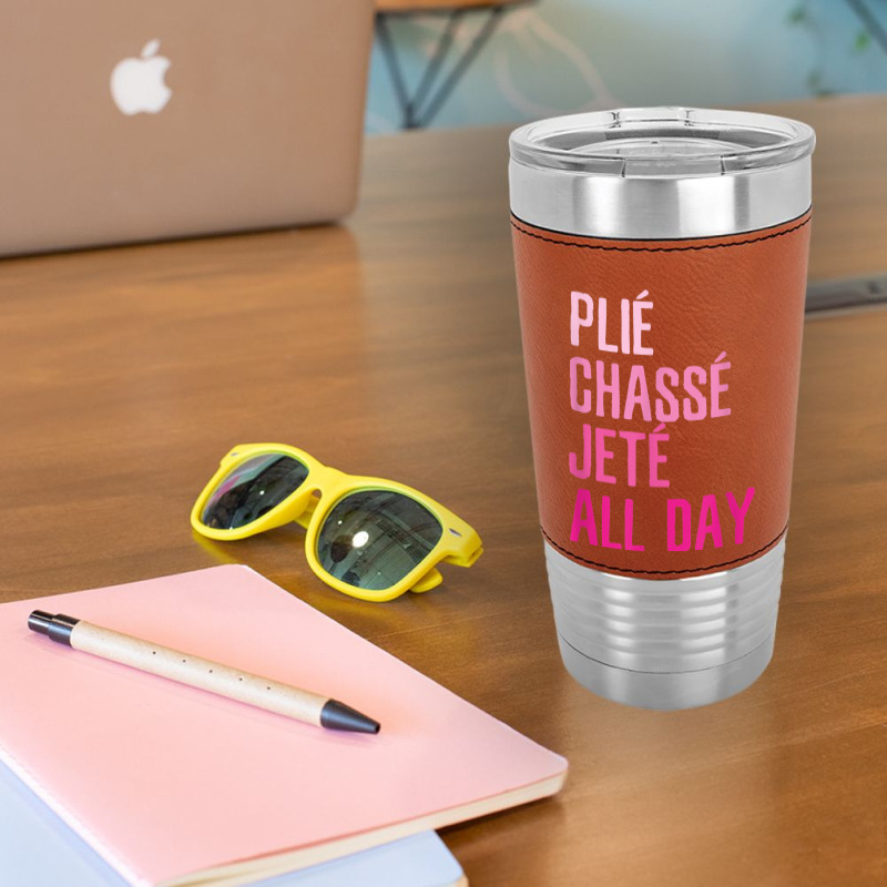 Plie Chasse Jete All Day  Dance Ballet Apparel Leatherette Tumbler | Artistshot