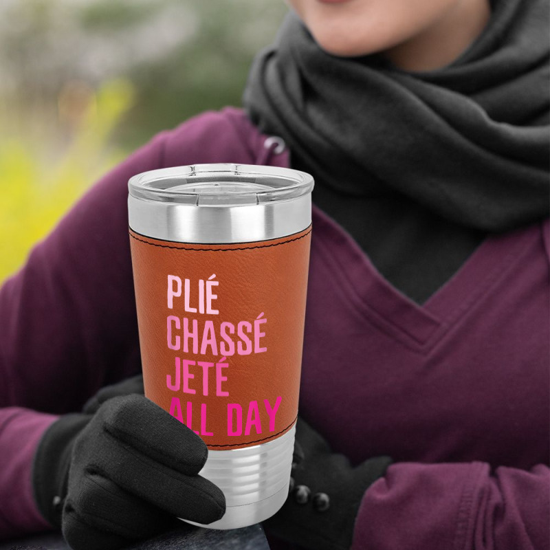 Plie Chasse Jete All Day  Dance Ballet Apparel Leatherette Tumbler | Artistshot