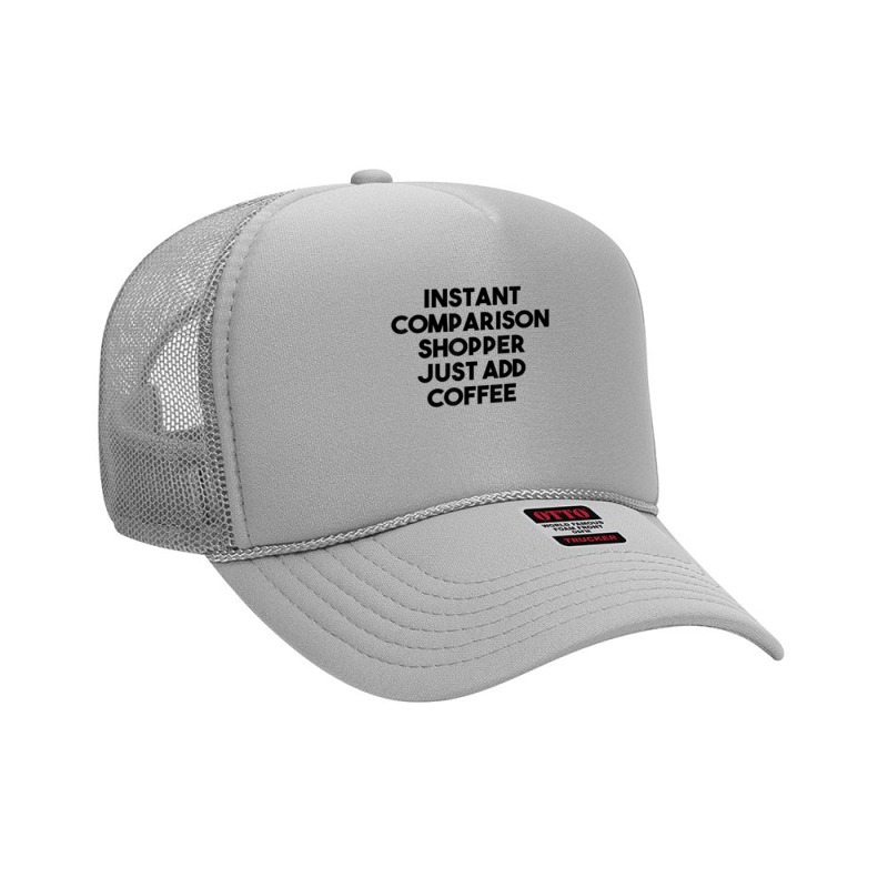 Instant Comparison Shopper Just Add Coffee T Shirt Foam Trucker Hat by belenfinl | Artistshot