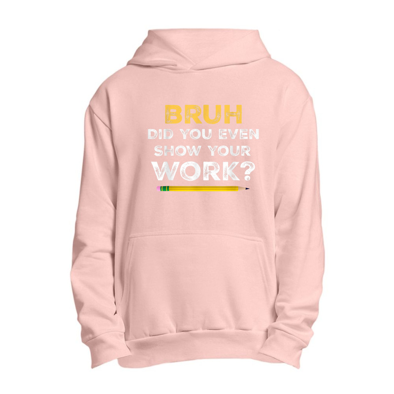 Bruh Did You Even Show Your Work Cool Math Teacher Urban Pullover Hoodie by NathanielDesign | Artistshot